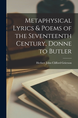 Metaphysical Lyrics & Poems of the Seventeenth Century, Donne to Butler - Grierson, Herbert John Clifford