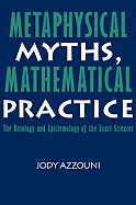 Metaphysical Myths, Mathematical Practice: The Ontology and Epistemology of the Exact Sciences