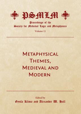 Metaphysical Themes, Medieval and Modern (Volume 11: Proceedings of the Society for Medieval Logic and Metaphysics) - Hall, Alexander W. (Editor), and Klima, Gyula (Editor)