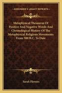 Metaphysical Thesaurus Of Positive And Negative Words And Chronological History Of The Metaphysical Religious Movements From 500 B.C. To Date