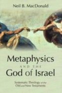 Metaphysics and the God of Israel: Systematic Theology of the Old and New Testaments - MacDonald, Neil B