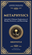 Metaphysics: Aristotle's Ultimate Exploration of Reality, Existence, and Knowledge (Deluxe Hardbound Edition)