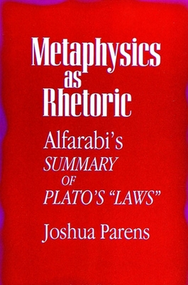 Metaphysics as Rhetoric: Alfarabi's Summary of Plato's Laws - Parens, Joshua