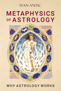 Metaphysics of Astrology: Why Astrology Works