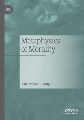 Metaphysics of Morality - Kulp, Christopher B