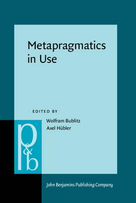 Metapragmatics in Use - Bublitz, Wolfram (Editor), and Hbler, Axel (Editor)