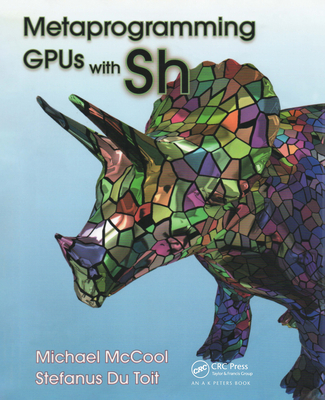 Metaprogramming GPUs with Sh - McCool, Michael, and Du Toit, Stefanus