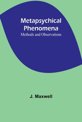 Metapsychical Phenomena: Methods and Observations - Maxwell, J