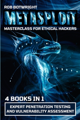 Metasploit Masterclass For Ethical Hackers: Expert Penetration Testing And Vulnerability Assessment - Botwright, Rob