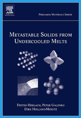 Metastable Solids from Undercooled Melts: Volume 10 - Herlach, Dieter, and Holland-Moritz, Dirk, and Galenko, Peter