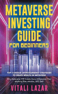 Metaverse Investing Guide for Beginners: Top 5 Unique Strategies to Create Wealth in Metaverse. Why Metaverse Will Create More Millionaires Than Anything Else. Altcoins, NFT, DeFi, Blockchain Gaming