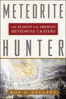Meteorite Hunter: The Search for Siberian Meteorite Craters - Gallant, Roy A, and Ehrenpreis, Seymour