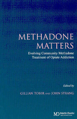 Methadone Matters: Evolving Community Methadone Treatment of Opiate Addiction - Strang, John (Editor), and Tober, Gillian (Editor)