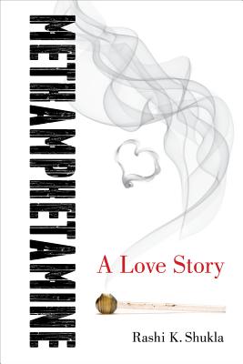 Methamphetamine: A Love Story - Shukla, Rashi K