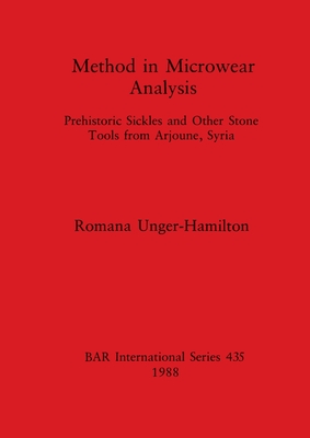 Method in Microwear Analysis: Prehistoric Sickles and Other Stone Tools from Arjoune, Syria - Unger-Hamilton, Romana