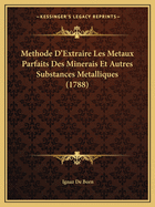 Methode D'Extraire Les Metaux Parfaits Des Minerais Et Autres Substances Metalliques (1788)