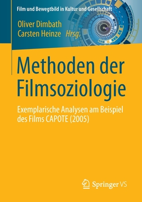 Methoden Der Filmsoziologie: Exemplarische Analysen Am Beispiel Des Films Capote (2005) - Dimbath, Oliver (Editor), and Heinze, Carsten (Editor)