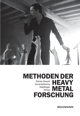 Methoden der Heavy Metal-Forschung: Interdisziplinre Zugnge - Heesch, Florian (Editor), and Hpflinger, Anna-Katharina (Editor)