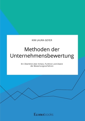 Methoden der Unternehmensbewertung. Ein ?berblick ?ber Anlass, Funktion und Zweck der Bewertungsverfahren - Geyer, Kim Laura
