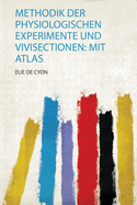 Methodik Der Physiologischen Experimente und Vivisectionen: Mit Atlas