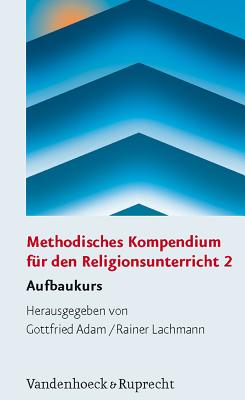 Methodisches Kompendium Fur Den Religionsunterricht 2: Aufbaukurs - Adam, Gottfried (Editor)