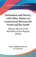 Methodism and Slavery, with Other Matters in Controversy Between the North and the South: Being a Review of the Manifesto of the Majority (1845)