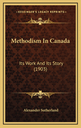 Methodism in Canada: Its Work and Its Story (1903)