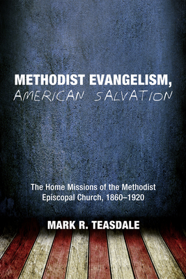 Methodist Evangelism, American Salvation - Teasdale, Mark R, and Campbell, Ted a (Foreword by)