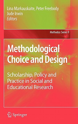 Methodological Choice and Design: Scholarship, Policy and Practice in Social and Educational Research - Markauskaite, Lina (Editor), and Freebody, Peter (Editor), and Irwin, Jude (Editor)