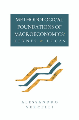 Methodological Foundations of Macroeconomics: Keynes and Lucas - Vercelli, Alessandro, and Vercelli, Allessandro