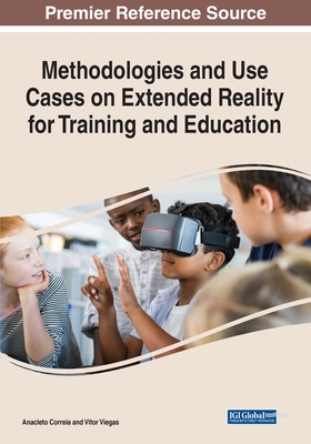 Methodologies and Use Cases on Extended Reality for Training and Education - Correia, Anacleto (Editor), and Viegas, Vitor (Editor)