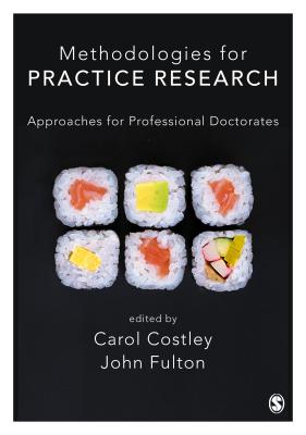 Methodologies for Practice Research: Approaches for Professional Doctorates - Costley, Carol (Editor), and Fulton, John (Editor)