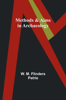 Methods & Aims in Archaeology - Petrie, W M