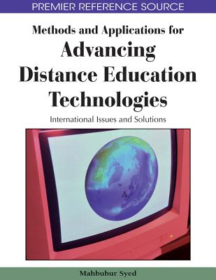 Methods and Applications for Advancing Distance Education Technologies: International Issues and Solutions - Syed, Mahbubur Rahman