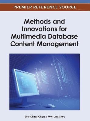 Methods and Innovations for Multimedia Database Content Management - Chen, Shu-Ching (Editor), and Shyu, Mei-Ling (Editor)