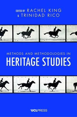 Methods and Methodologies in Heritage Studies - King, Rachel (Editor), and Rico, Trinidad (Editor)