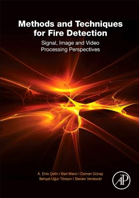 Methods and Techniques for Fire Detection: Signal, Image and Video Processing Perspectives - Cetin, A. Enis, and Merci, Bart, and Gnay, Osman