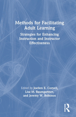 Methods for Facilitating Adult Learning: Strategies for Enhancing Instruction and Instructor Effectiveness - Coryell, Joellen E (Editor), and Baumgartner, Lisa M (Editor), and Bohonos, Jeremy W (Editor)