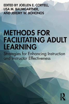 Methods for Facilitating Adult Learning: Strategies for Enhancing Instruction and Instructor Effectiveness - Coryell, Joellen E (Editor), and Baumgartner, Lisa M (Editor), and Bohonos, Jeremy W (Editor)