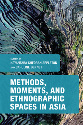 Methods, Moments, and Ethnographic Spaces in Asia - Appleton, Nayantara S (Editor), and Bennett, Caroline (Editor)