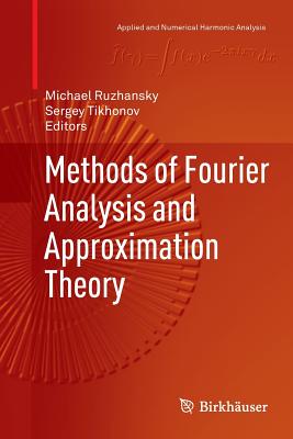 Methods of Fourier Analysis and Approximation Theory - Ruzhansky, Michael (Editor), and Tikhonov, Sergey (Editor)
