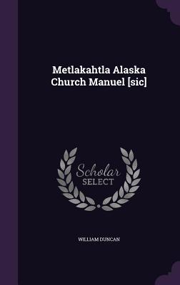 Metlakahtla Alaska Church Manuel [sic] - Duncan, William