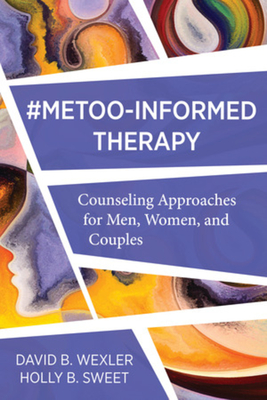 Metoo-Informed Therapy: Counseling Approaches for Men, Women, and Couples - Wexler, David B, and Sweet, Holly B