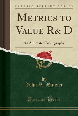 Metrics to Value R& D: An Annotated Bibliography (Classic Reprint) - Hauser, John R.