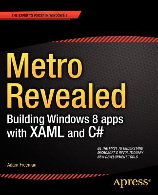 Metro Revealed: Building Windows 8 Apps with Xaml and C# - Freeman, Adam, and Freeman, Klaus