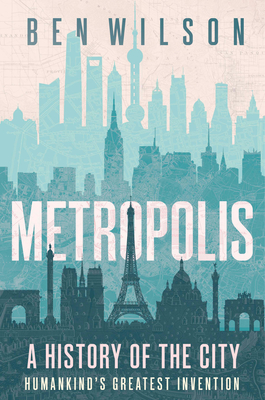 Metropolis: A History of the City, Humankind's Greatest Invention - Wilson, Ben