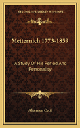 Metternich 1773-1859: A Study of His Period and Personality