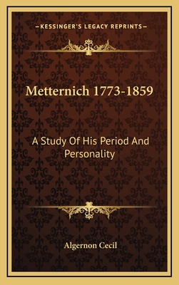 Metternich 1773-1859: A Study of His Period and Personality - Cecil, Algernon