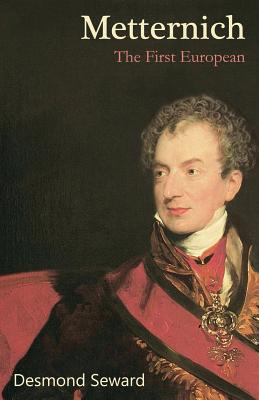 Metternich: The First European - Seward, Desmond