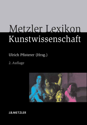 Metzler Lexikon Kunstwissenschaft: Ideen, Methoden, Begriffe - Pfisterer, Ulrich (Editor)